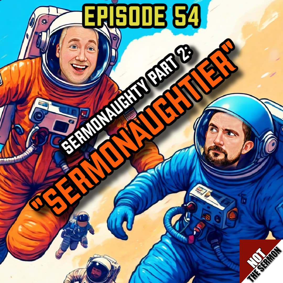 Episode 54: "Sermonaughty Part 2: Sermonaughtier" - NOT the Sermon cover