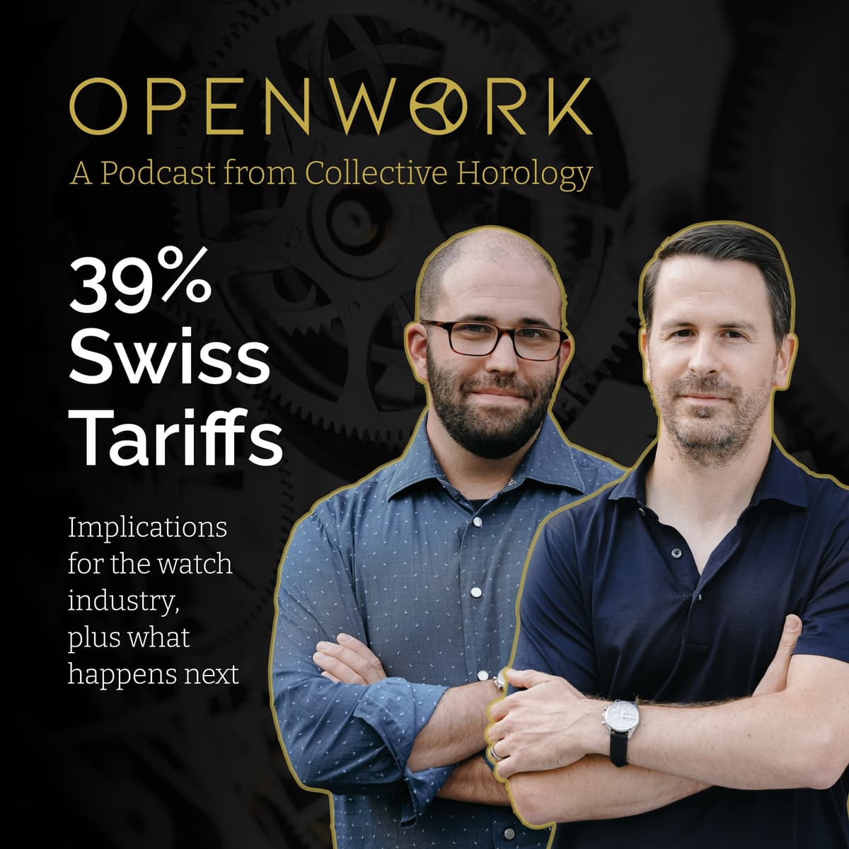 39% Swiss Tariffs – Implications  for the Watch Industry,  Plus What Happens Next – Episode 46 - Openwork: Inside the Watch Industry cover