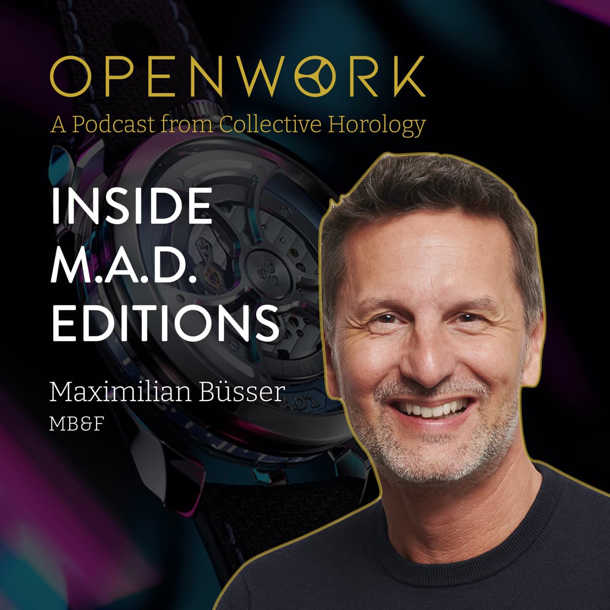Inside M.A.D.Editions – Maximilian Büsser (MB&F) – Episode 25 - Openwork: Inside the Watch Industry cover