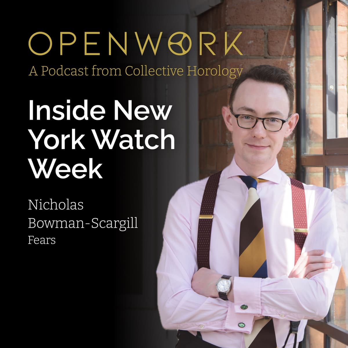 Inside New York Watch Week – Nicholas Bowman-Scargill (Fears) – Episode 53 - Openwork: Inside the Watch Industry cover