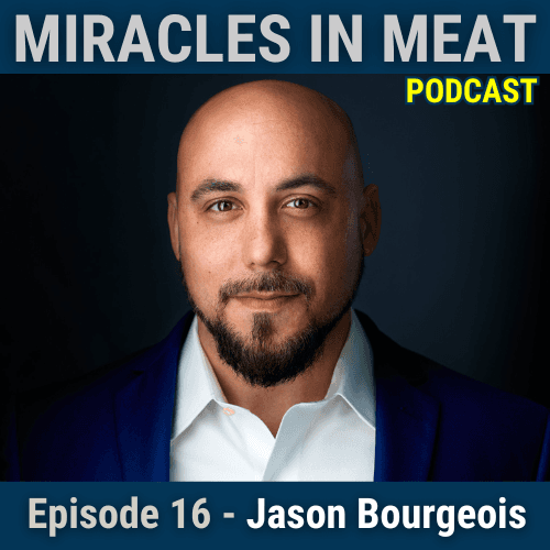 Ep. 16 - Jason Bourgeois : Business Coach | Entrepreneur | Combat Veteran - Miracles in Meat cover