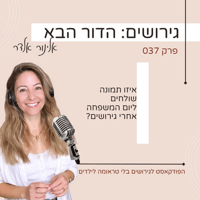 פרק 37: איזו תמונה שולחים ליום המשפחה אחרי גירושים? - גירושים: הדור הבא עם אלינור אלדר cover