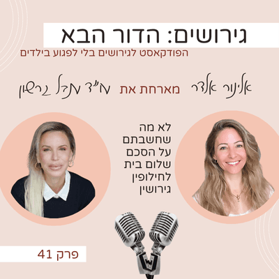פרק 41: לא מה שחשבתם על הסכם שלום בית לחילופין גירושין- עם עו״ד ענבל גרשון - גירושים: הדור הבא עם אלינור אלדר cover