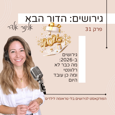 פרק 31: גירושים ב-2026- מה כבר לא רלוונטי ומה כן עובד היום - גירושים: הדור הבא עם אלינור אלדר cover
