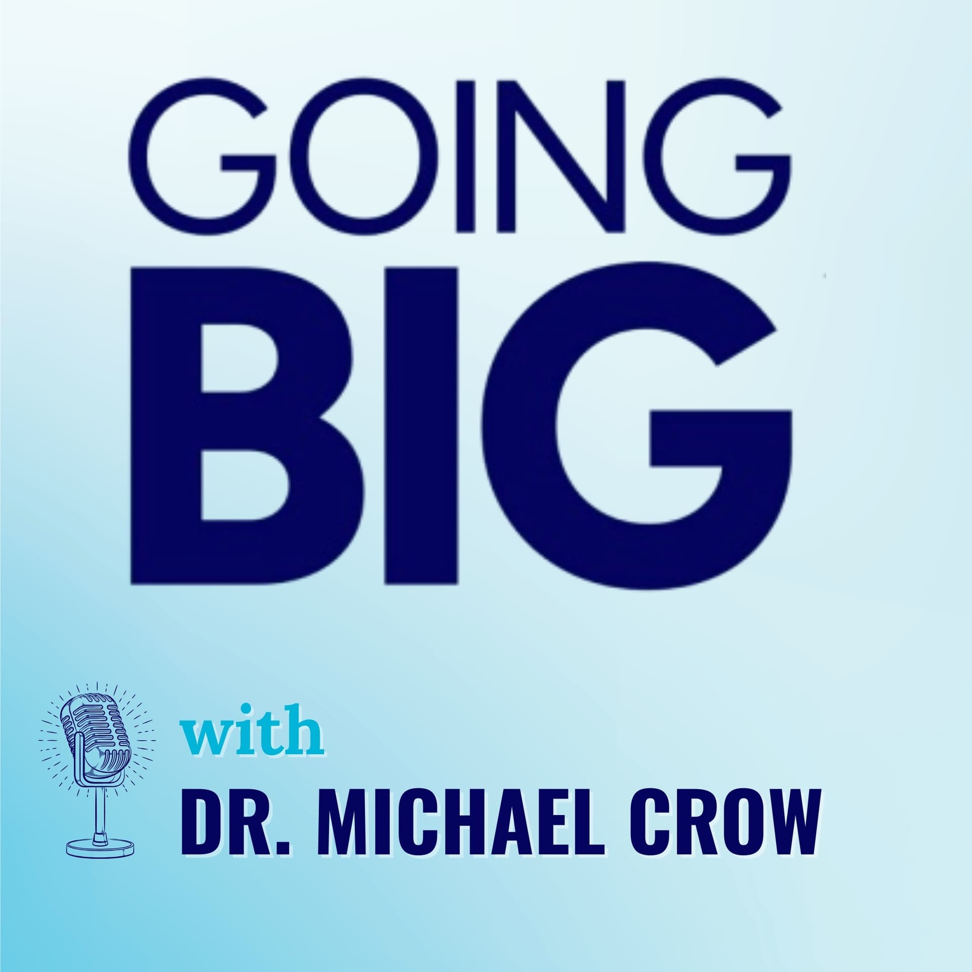 Going Big with Dr. Michael Crow: Redesigning the American University - Going Big! with Kevin Gentry cover