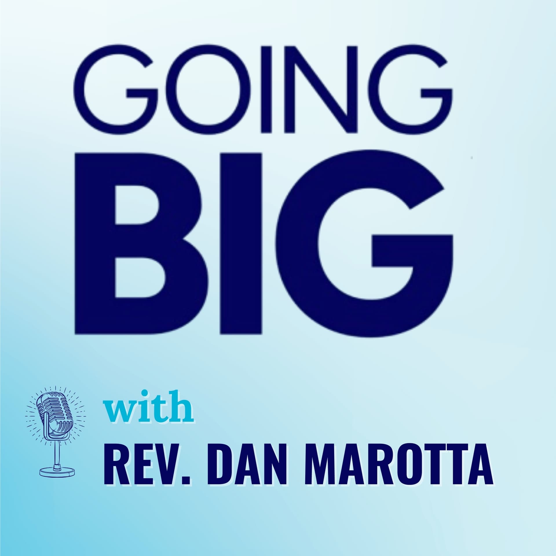 Going Big with Rev. Dan Marotta: Small Faithfulness and Big Impact - Going Big! with Kevin Gentry cover