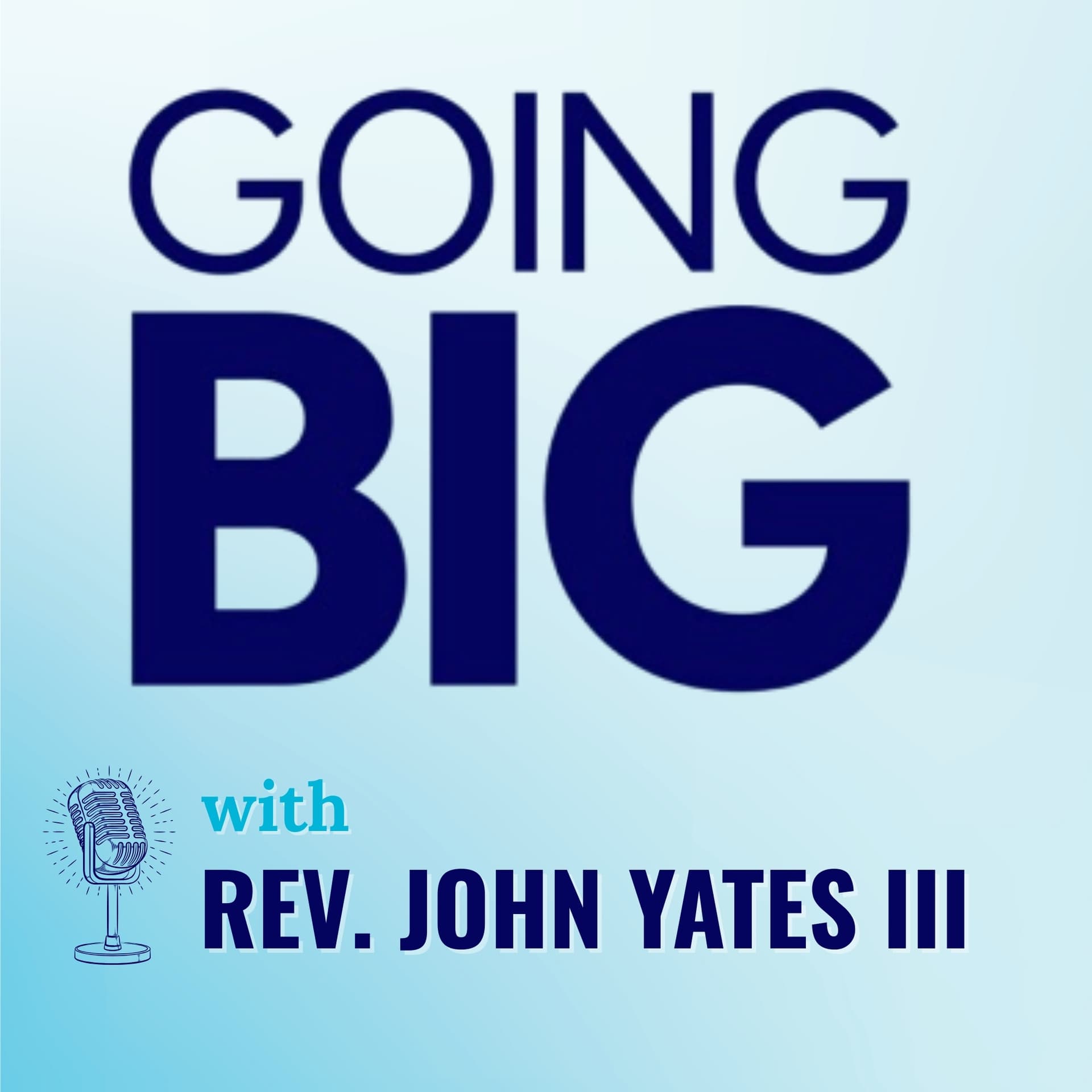 Going Big with John Yates III: Faith, Leadership, and the Digital Age - Going Big! with Kevin Gentry cover