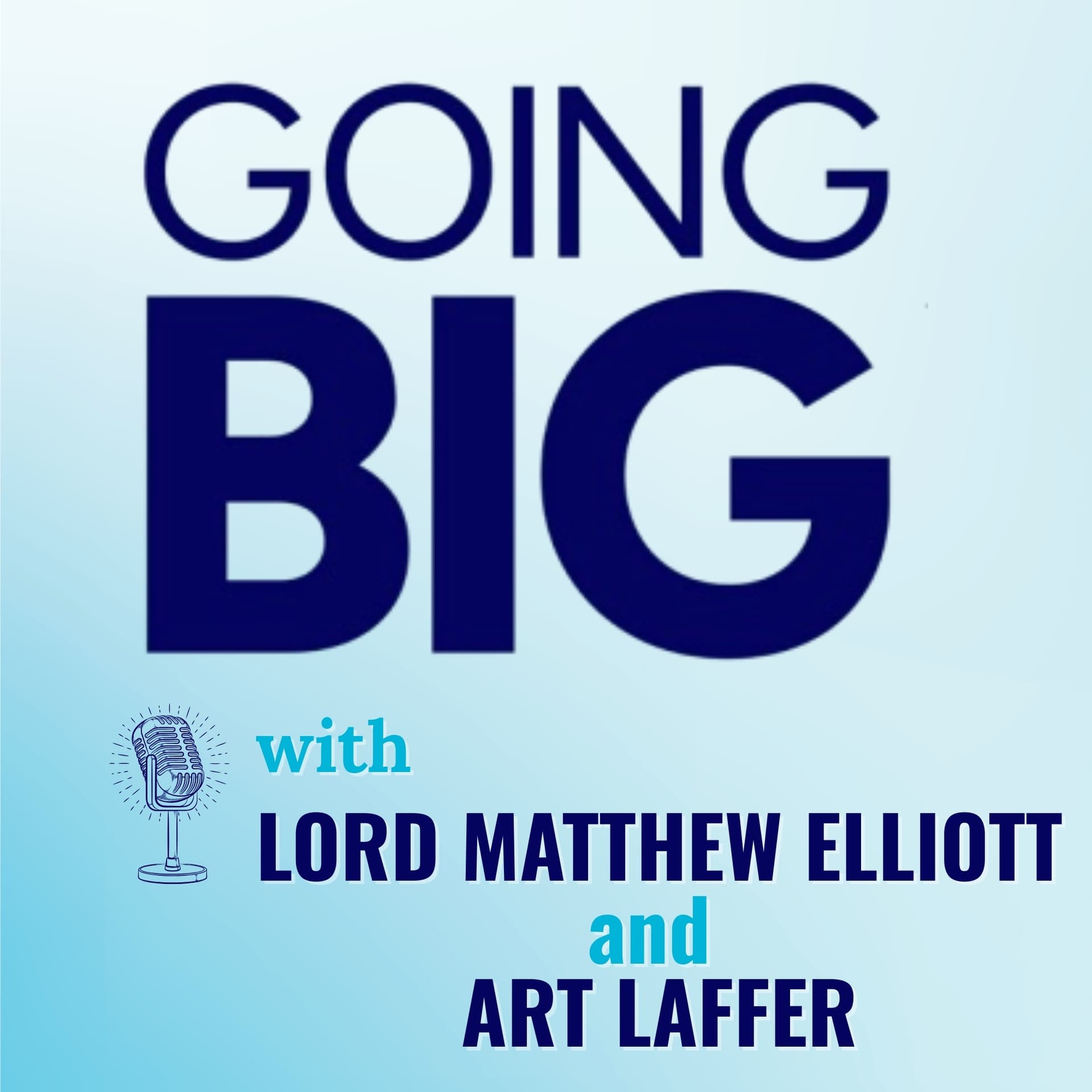 Going Big with Art Laffer & Lord Matthew Elliott: Prosperity Through People and Policy - Going Big! with Kevin Gentry cover
