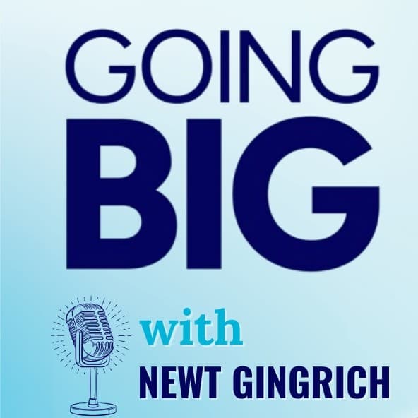 Newt Gingrich on Going Big: Big Ideas, Bold Leadership, and a Vision for America’s Future — Going Big! with Kevin Gentry cover