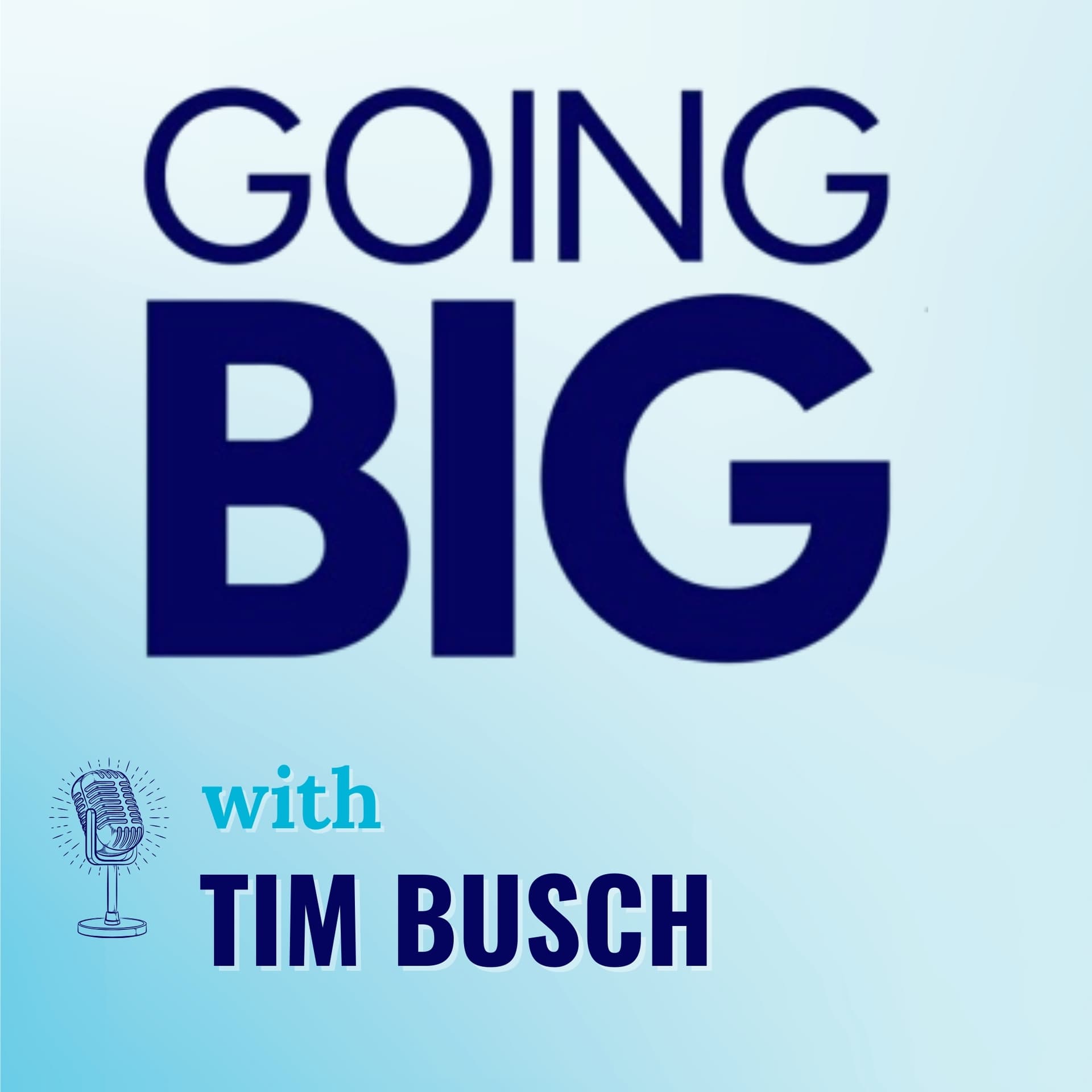 Going Big with Tim Busch: Serial Entrepreneurship, Faith, and Cultural Renewal — Going Big! with Kevin Gentry cover