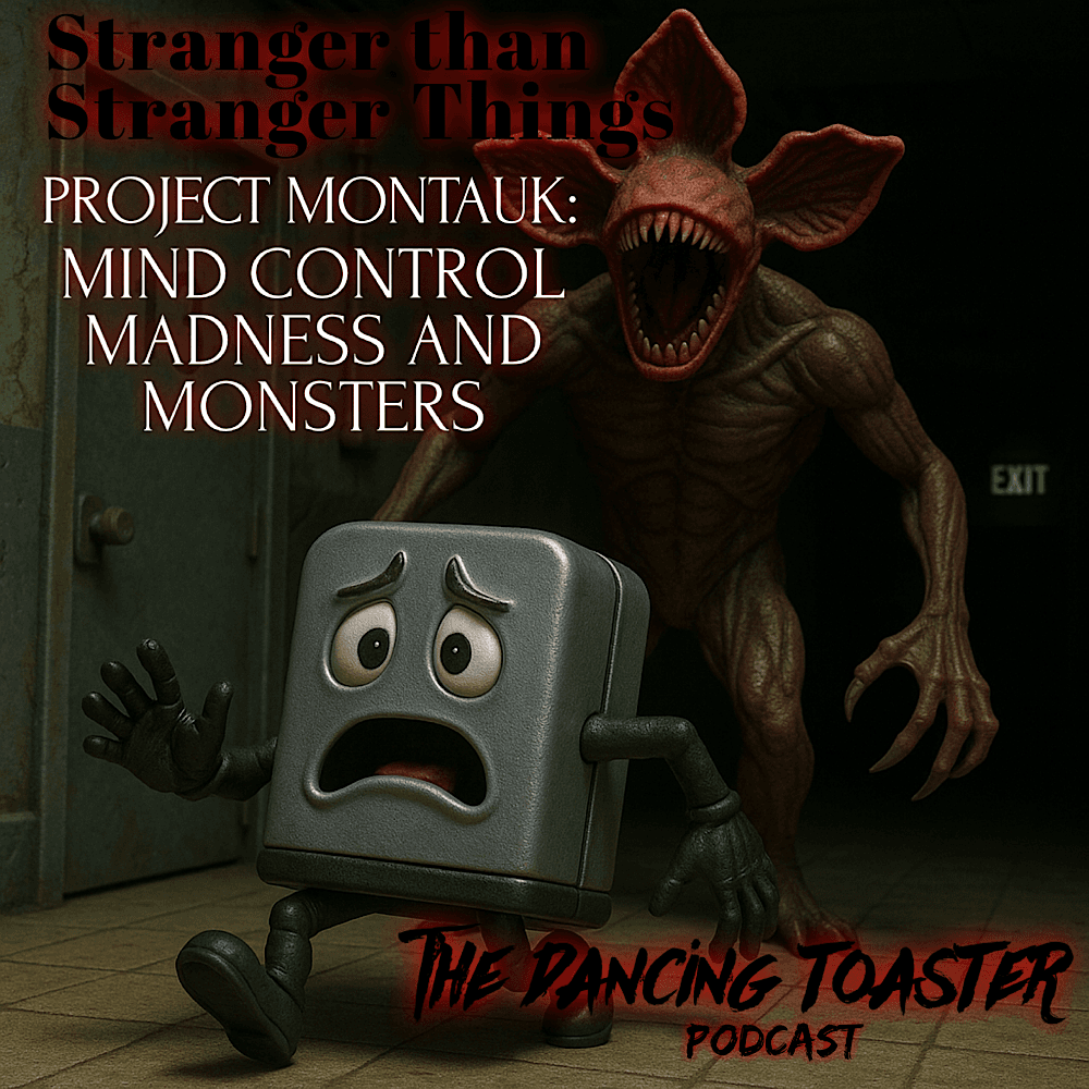 The Dancing Toaster- e27- Stranger than Stranger Things- Project Montauk: Mind control, Madness, and Monsters - The Dancing Toaster Podcast cover
