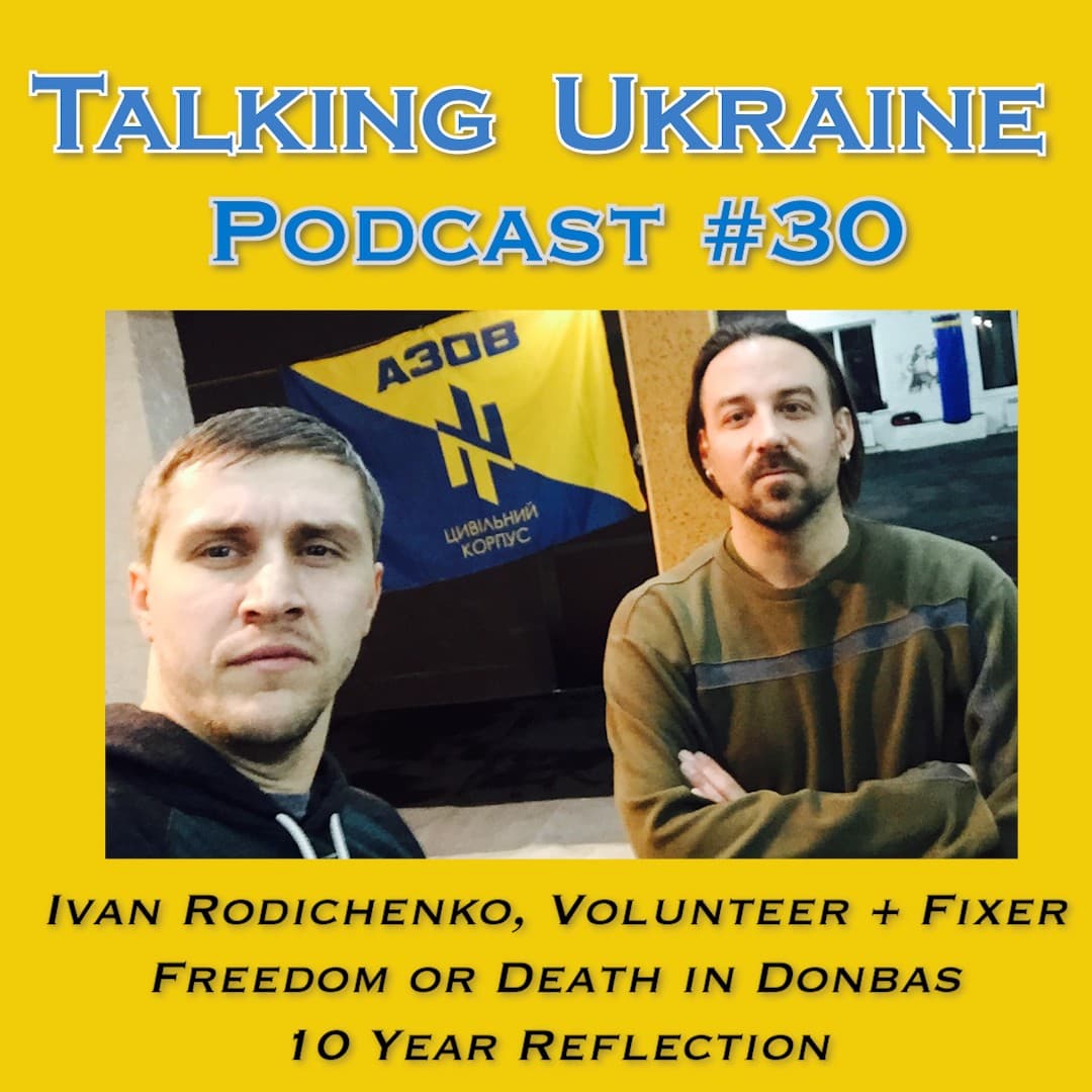 Talking Ukraine Podcast 30- Ivan Rodichenko- Volunteer + Fixer - Talking Ukraine Podcast cover