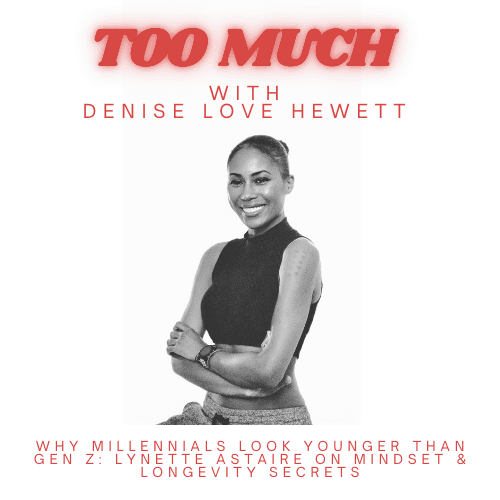 Why Millennials Look Younger Than Gen Z: Lynette Astaire on Mindset & Longevity Secrets - Too Much with Denise Love Hewett cover