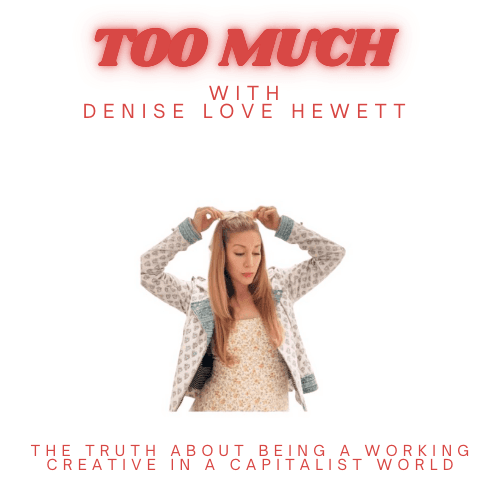 The Truth About Being a Working Creative in a Capitalist World - Too Much with Denise Love Hewett cover
