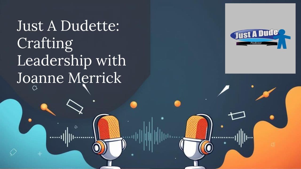 Just A Dudette Crafting the Perfect Leadership Recipe with Joanne Merrick - Just A Dude Podcast cover