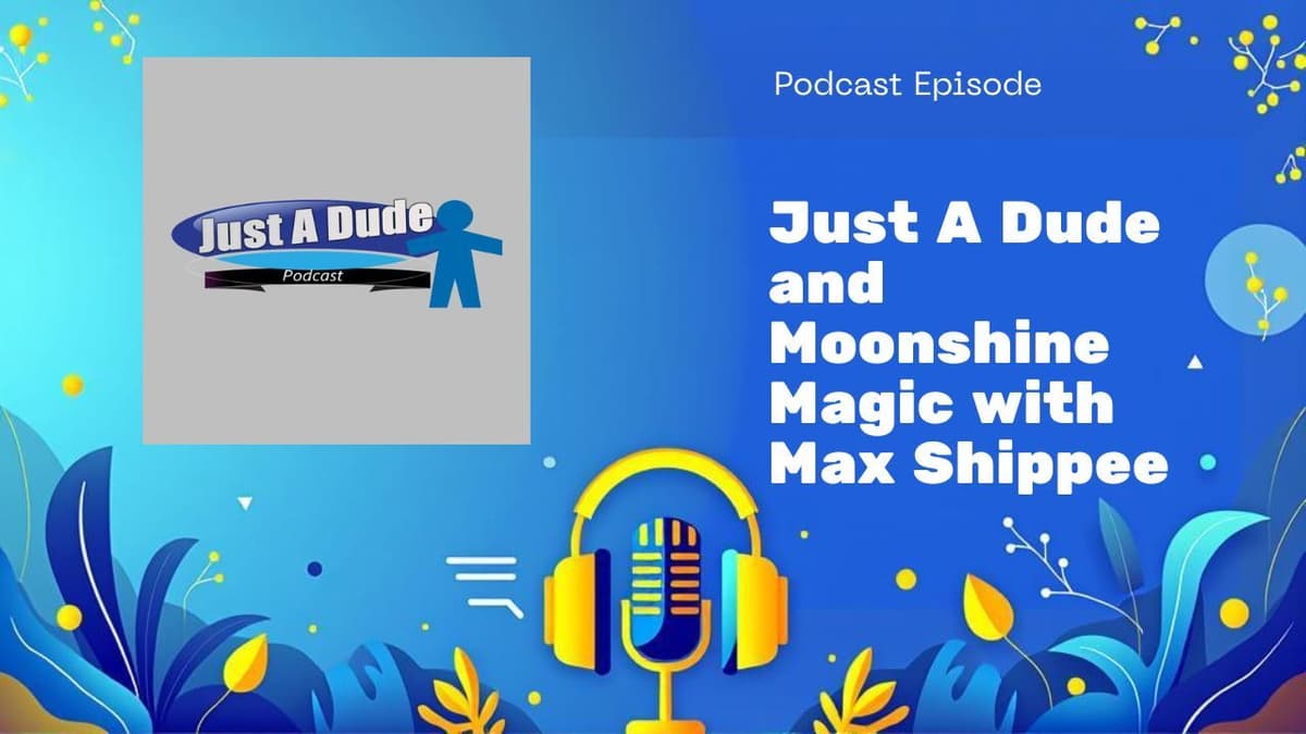 Just A Dude and Moonshine Magic with Max Shippee - Just A Dude Podcast cover