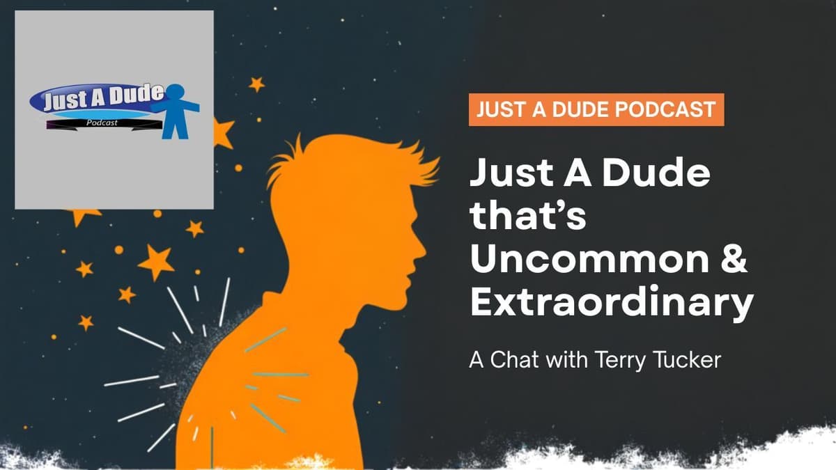 Just A Dude that’s Uncommon & Extraordinary: A Chat with Terry Tucker - Just A Dude Podcast cover