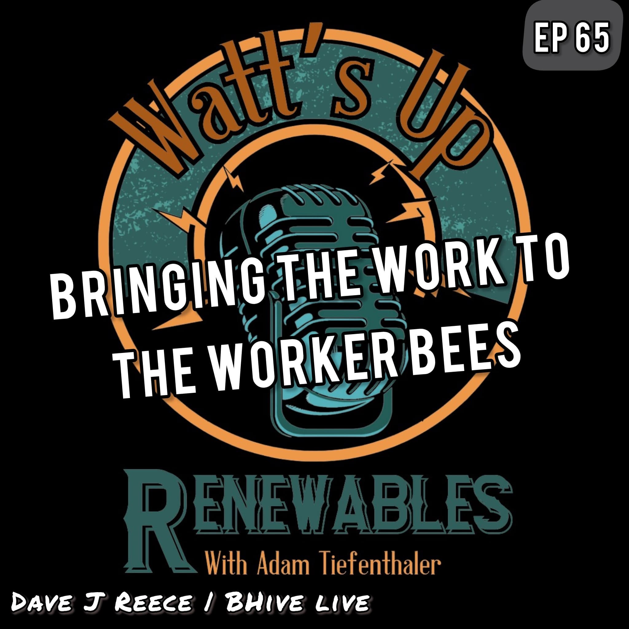 EP 65 - Dave J Reece | BHive Live | Bringing The Work To The Worker Bees - Watts Up Renewables cover