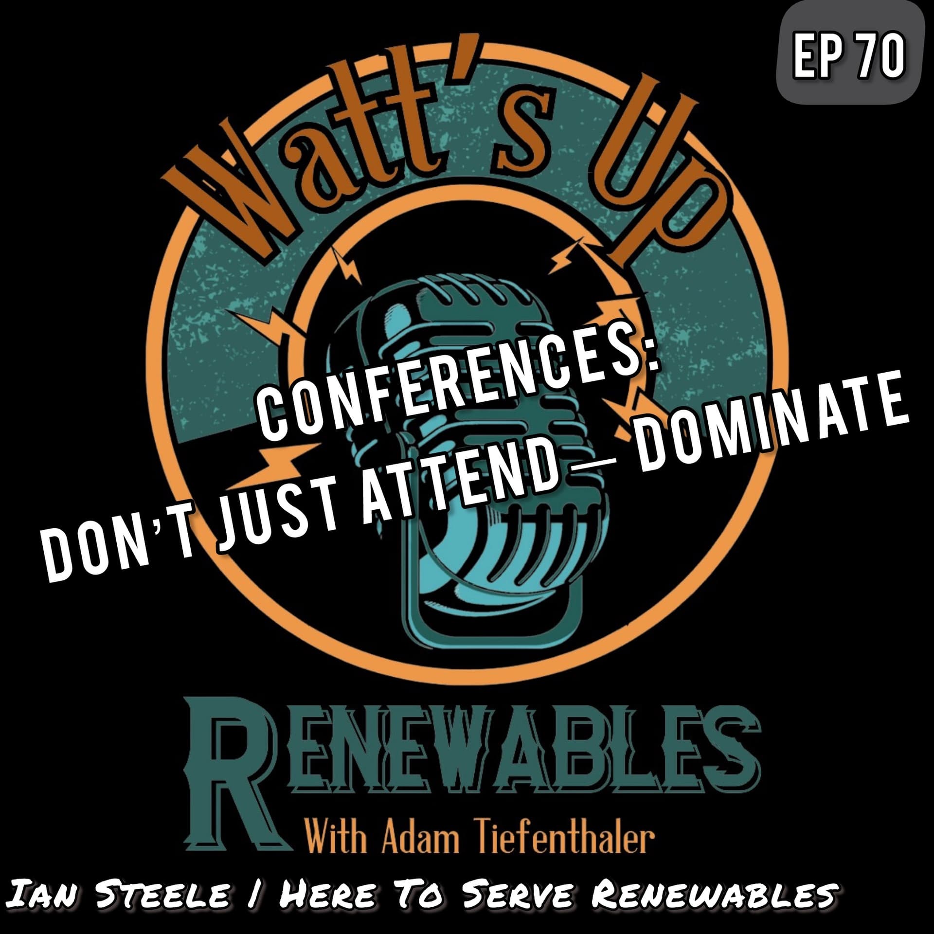 EP 70 - Conferences: Don't Just Attend - Dominate | Ian Steele | Here To Serve Renewables - Watts Up Renewables cover
