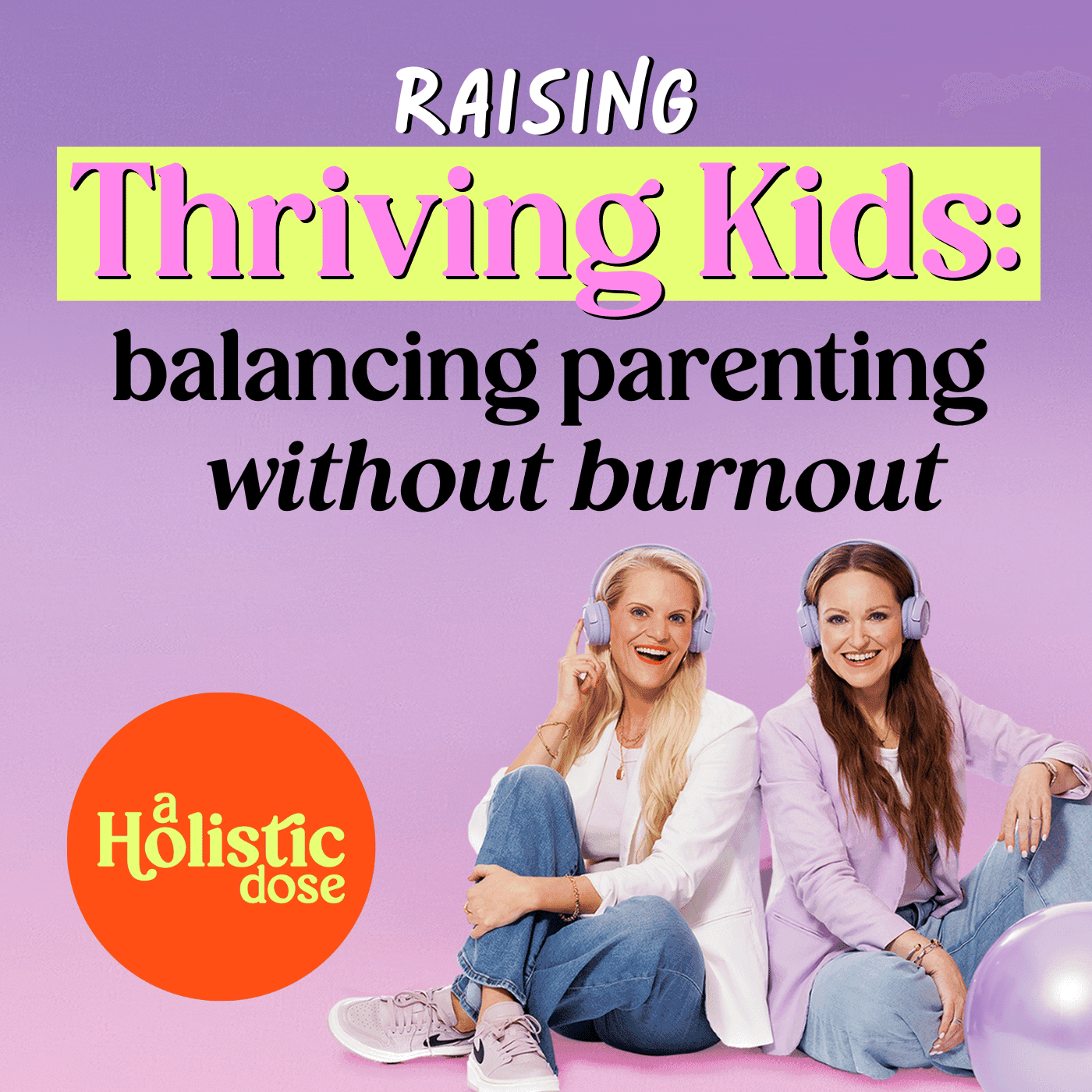 Raising Thriving Kids: Balancing Parenting Without Burnout | EP 7 - A Holistic Dose cover