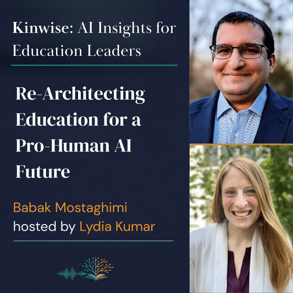 Re-Architecting Education for a Pro-Human AI Future with Babak Mostaghimi - Kinwise: AI Insights for Educators cover