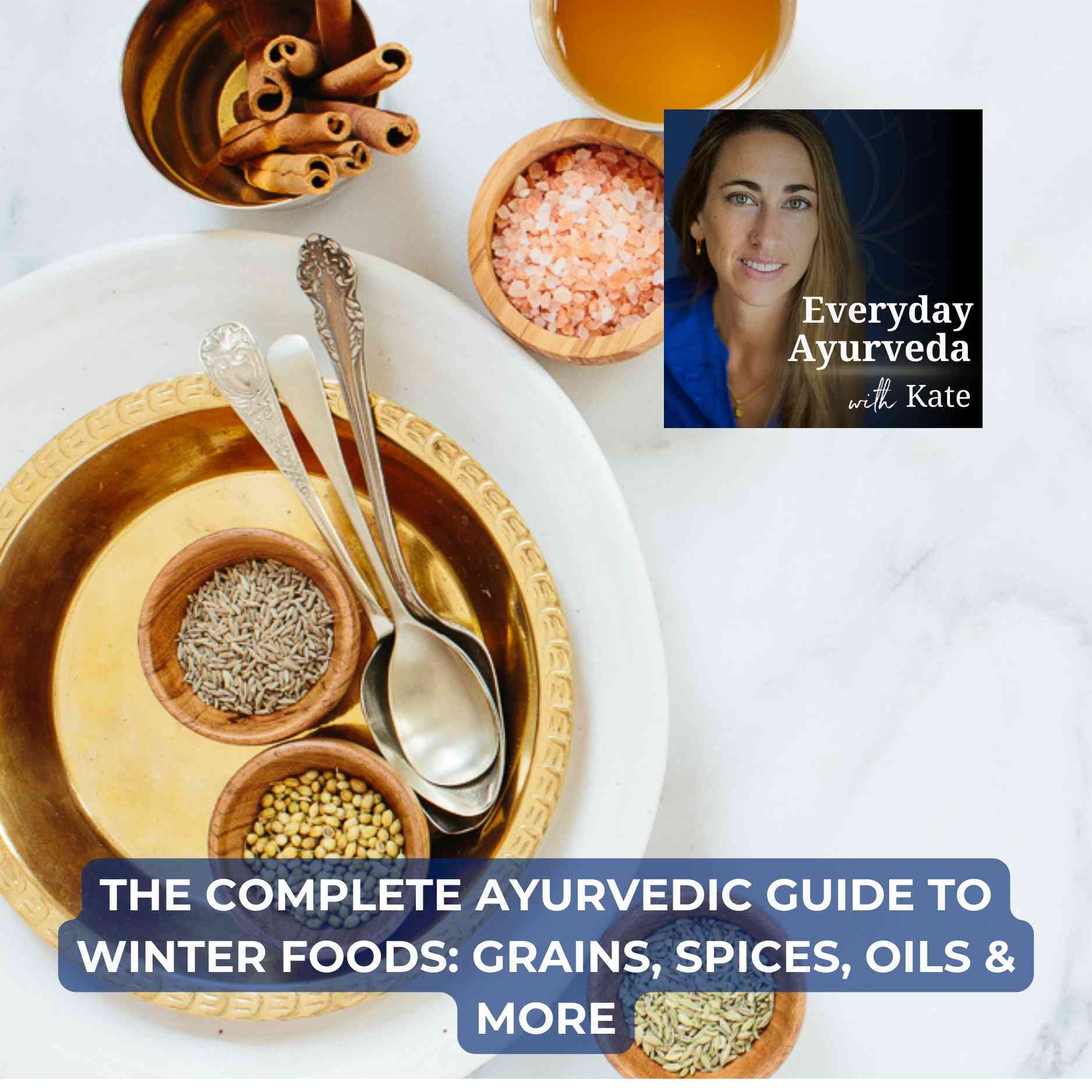 70. The Complete Ayurvedic Guide to Winter Foods: Grains, Spices, Oils & More — Everyday Ayurveda with Kate cover