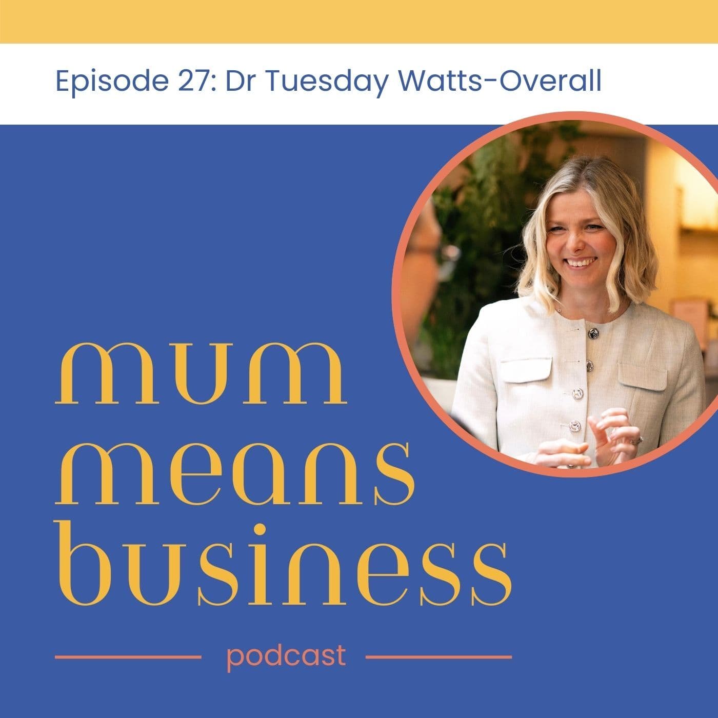 27: Dr. Tuesday on Navigating the Messy Middle of Modern Motherhood - Mum Means Business cover