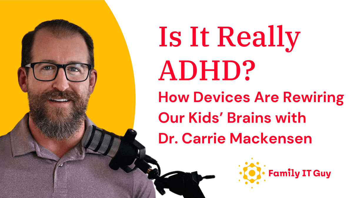 Is It Really ADHD? How Devices Are Rewiring Our Kids’ Brains with Dr. Carrie Mackensen - Family IT Guy Podcast cover