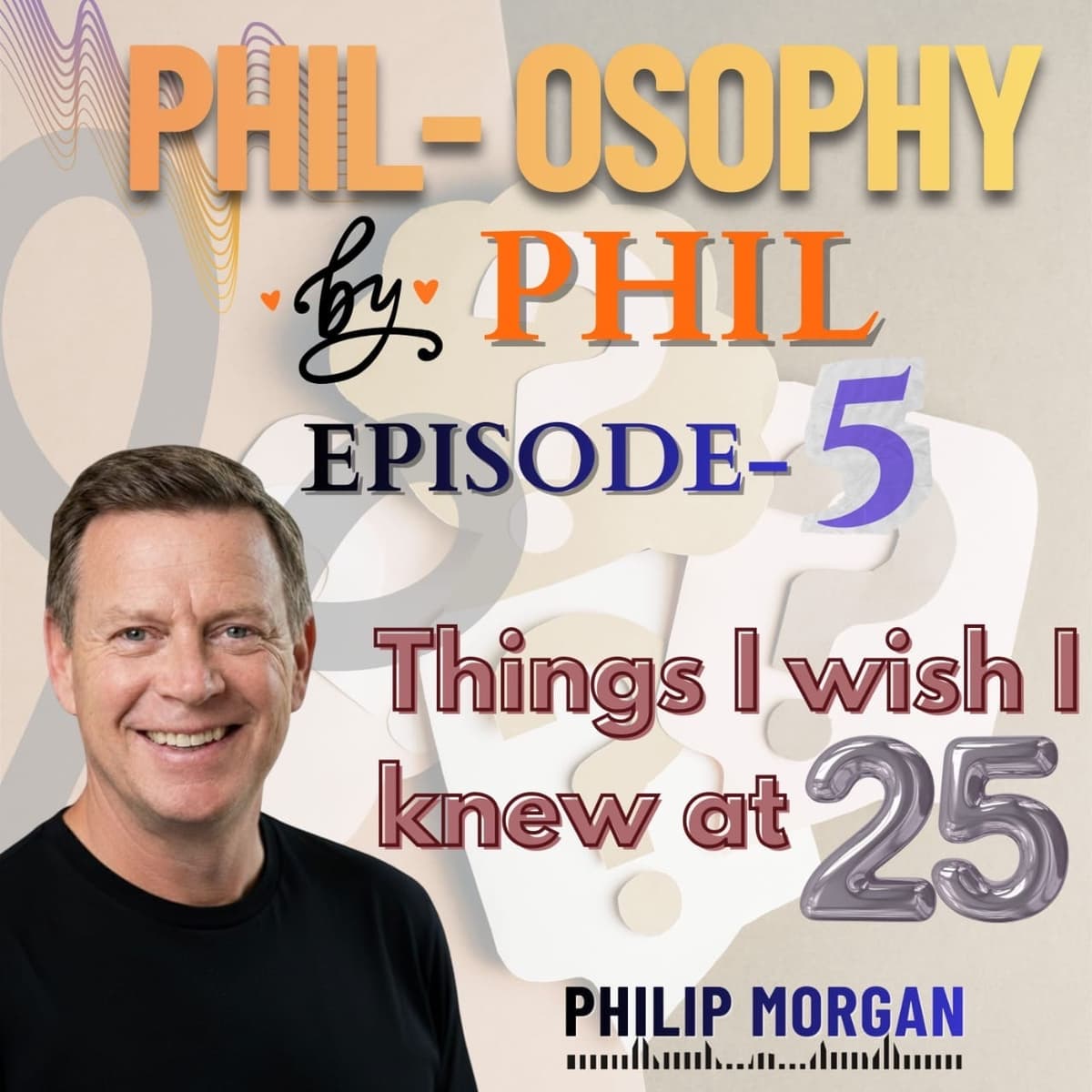 Phil-osophy by Phil.  Episode 5-  Things I wish I knew at 25 ! - Phil-osophy by Phil cover