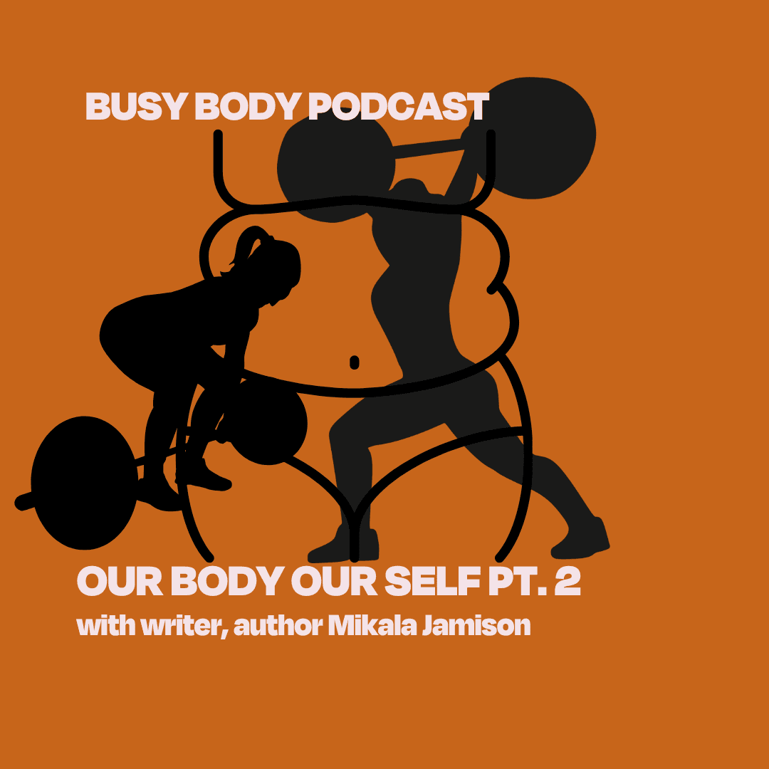 Our Body Our Self with writer, author Mikala Jamison Pt. 2 - Busy Body cover