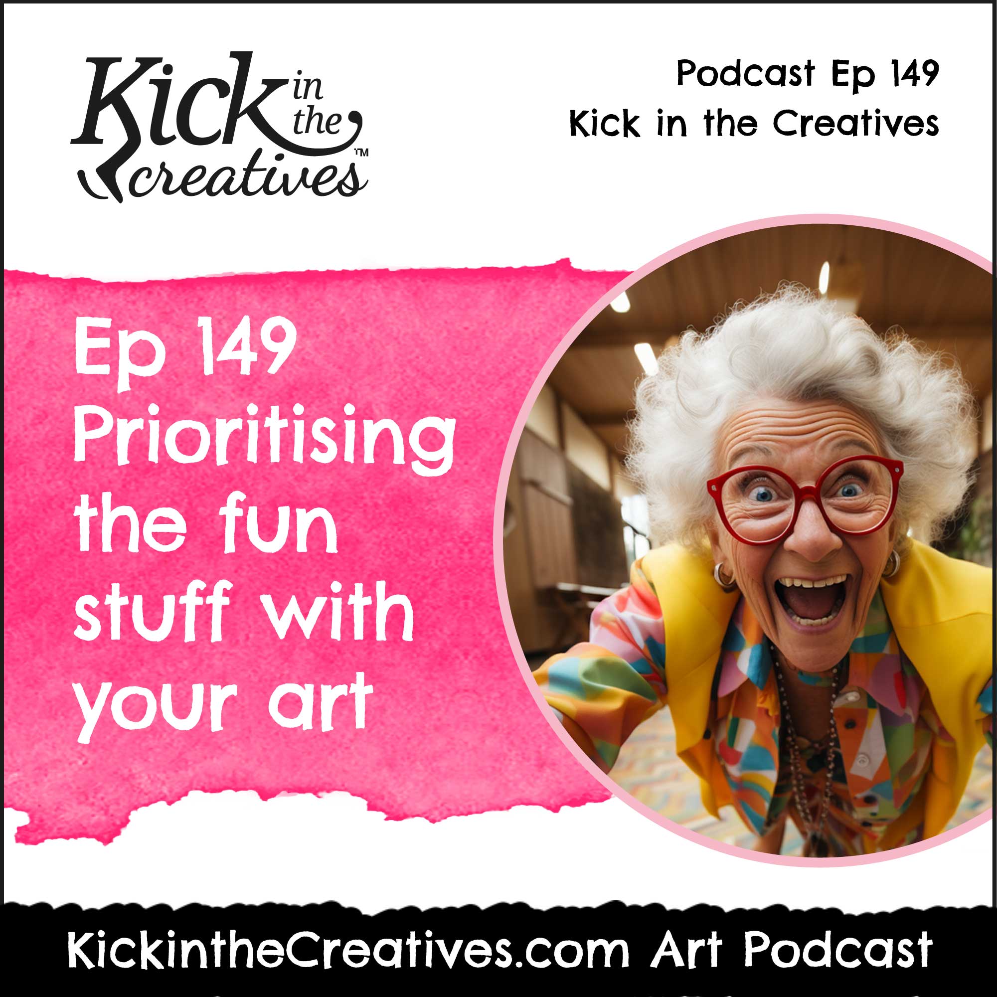 Ep 149 Prioritising the Fun Stuff with your Art - Kick in The Creatives Podcast cover