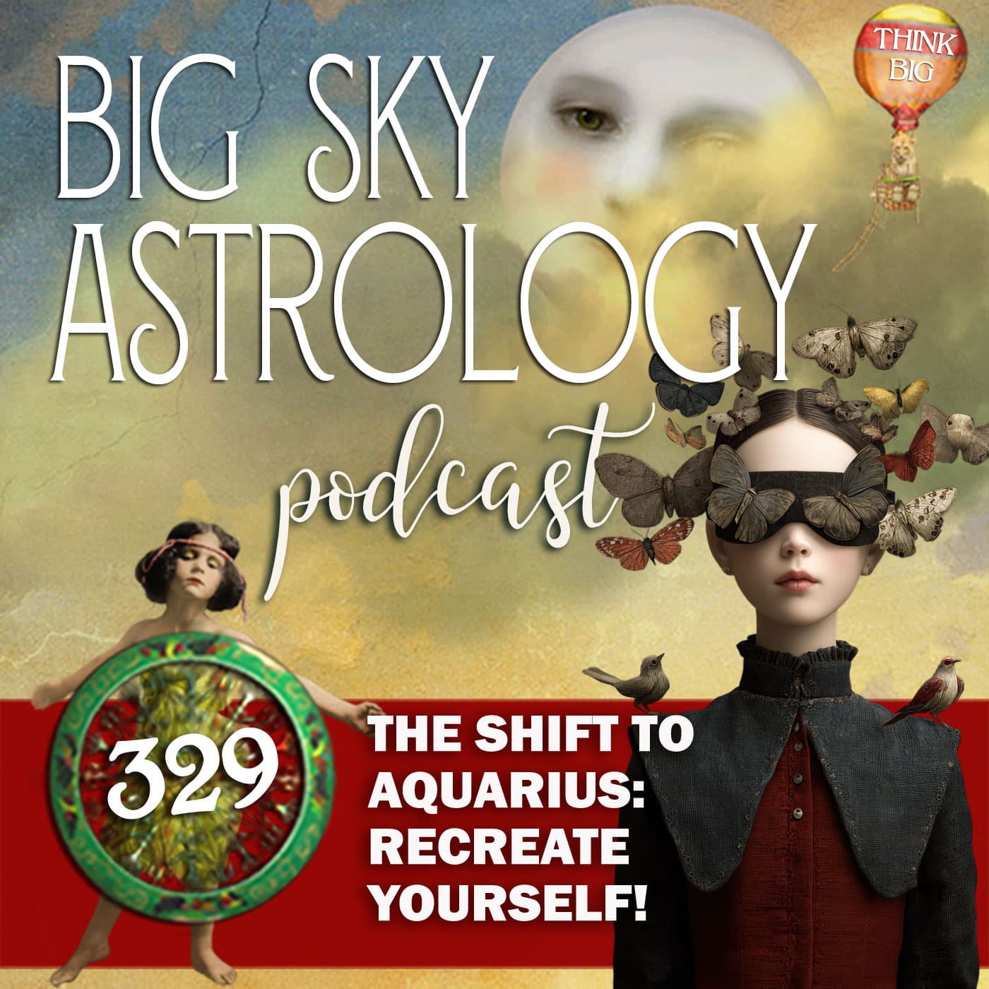 329 | The Shift to Aquarius: Recreate Yourself! - Big Sky Astrology Podcast cover