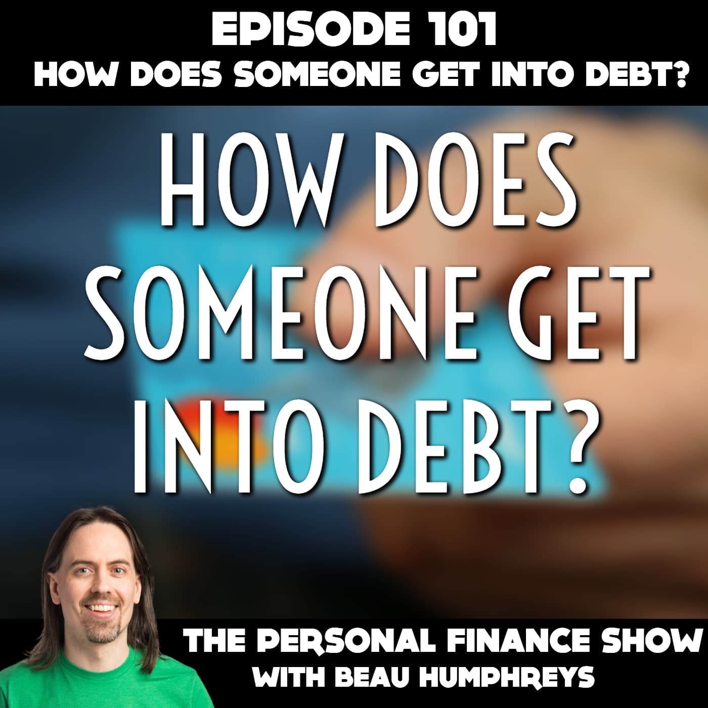 101 - How Does Someone Get Into Debt? - The Personal Finance Show cover