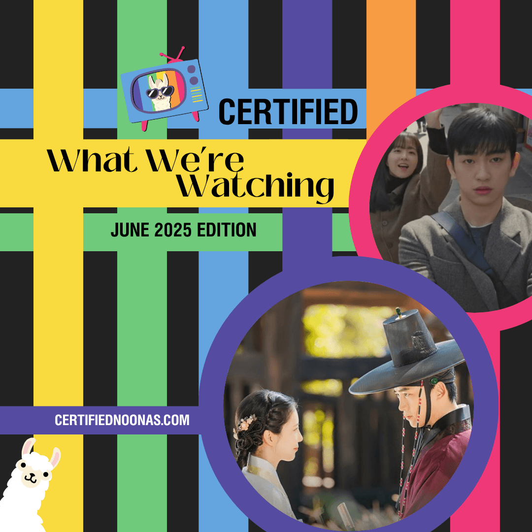 Certified What We're Watching : June 2025 Edition — The Certified Noonas: Kdrama, Kpop, and More cover