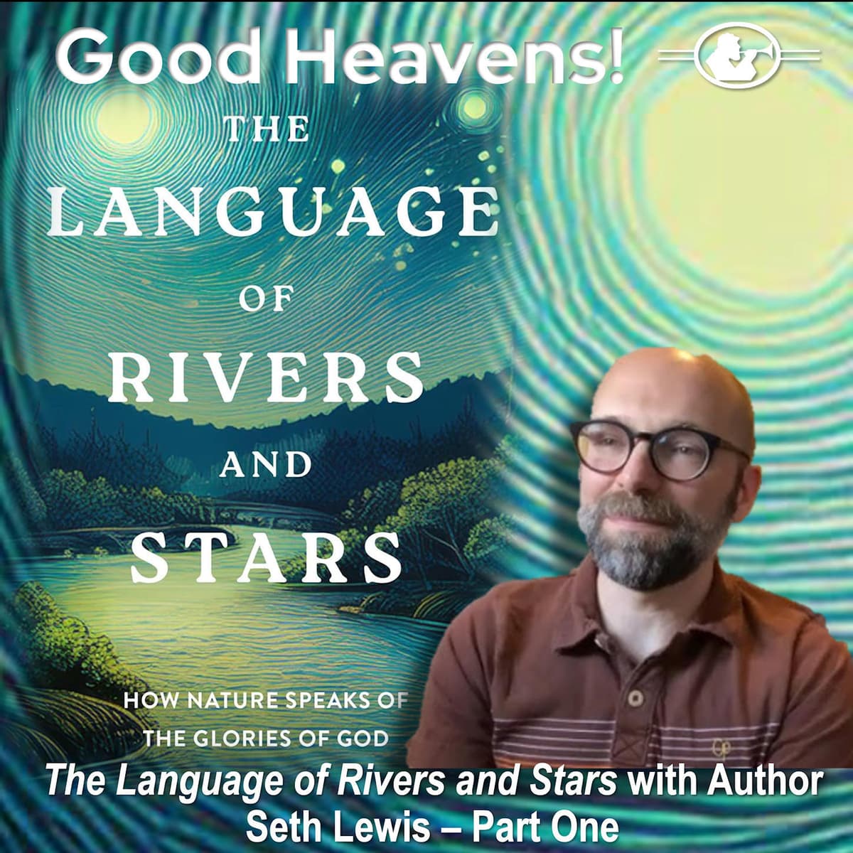 The Language of Rivers and Stars with Author Seth Lewis - Part 1 - Good Heavens!  The Human Side of Astronomy cover