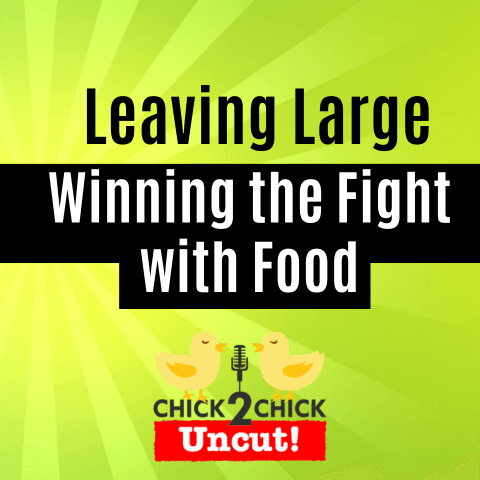 Leaving Large, Winning the Fight with Food, Chick2Chick Episode #261 - Chick2Chick cover