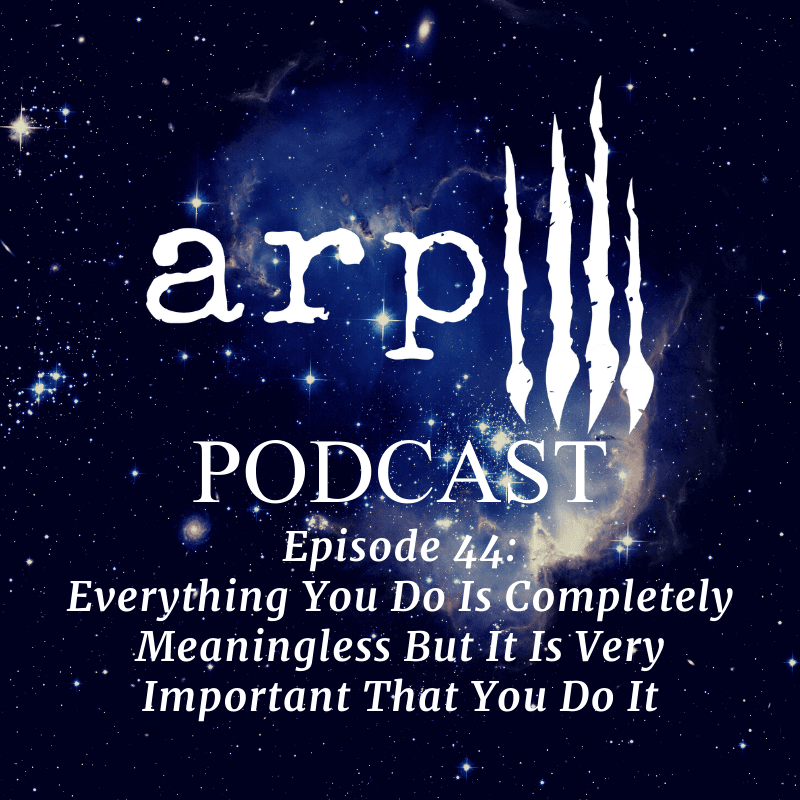 Episode 44: Everything You Do Is Completely Meaningless But It Is Very Important That You Do It — Animal Riot Podcast cover