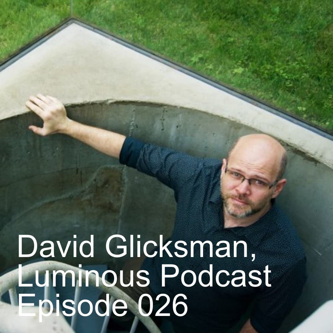 David Glicksman, Luminous Podcast Episode 026 - The Luminous Arts Podcast cover