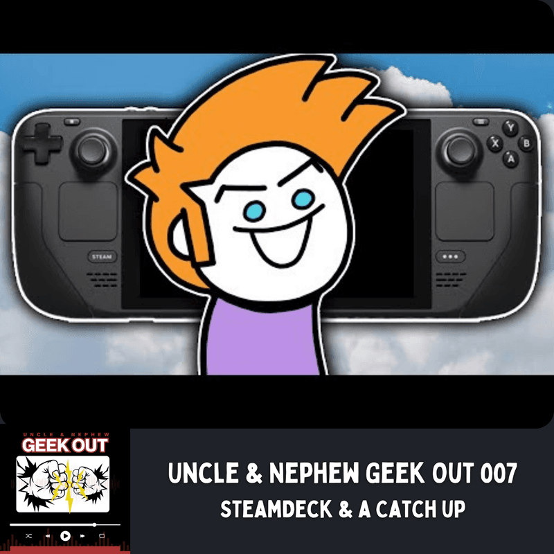 Uncle & Nephew Geek Out 007 Steam Deck & a Catch up - EH+ Productions cover