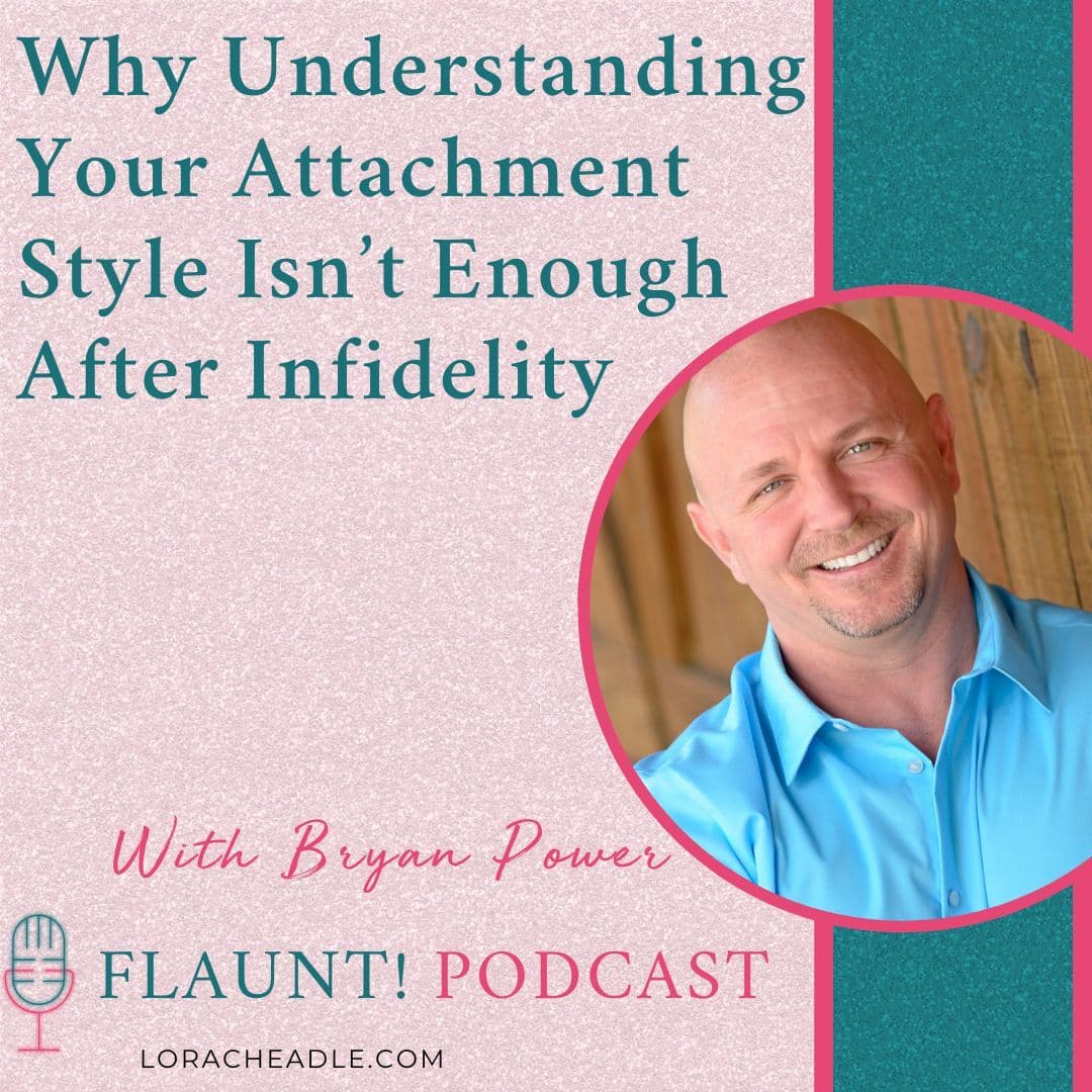 Why Understanding Your Attachment Style Isn’t Enough After Infidelity - FLAUNT! Create a Life You Love After Infidelity or Betrayal cover