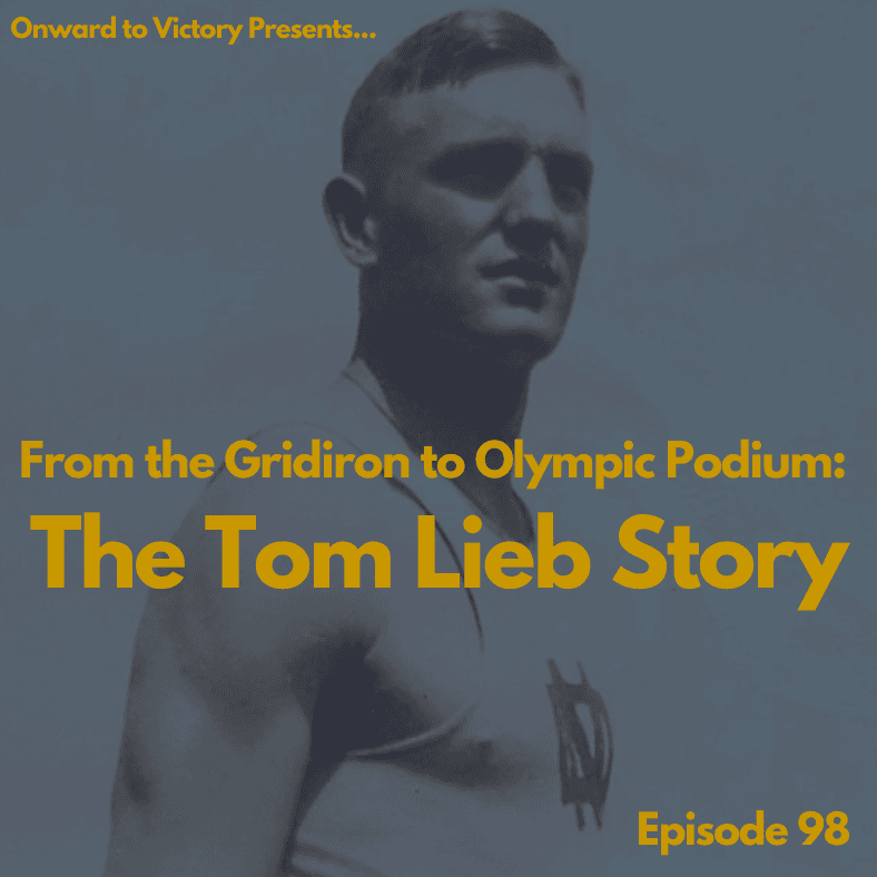 Ninety-Eight: From the Gridiron to Olympic Podium - The Tom Lieb Story - Onward to Victory: A Notre Dame Football Podcast cover