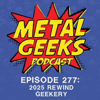 Metal Geeks 277: 2025 Rewind Geekery — Metal Geeks Podcast/MSRcast Metal Podcast cover