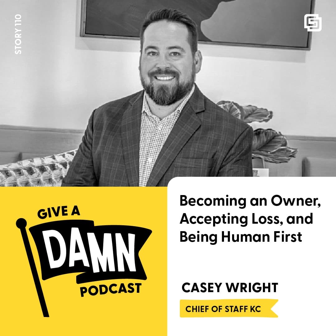 Story 110: Casey Wright on Becoming an Owner, Accepting Loss, and Being Human First — Give A Damn cover