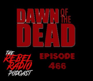 EPISODE 466: DAWN OF THE DEAD — The Rebel Radio Podcast cover