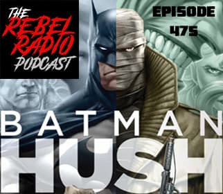 EPISODE 475: BATMAN: HUSH - The Rebel Radio Podcast cover