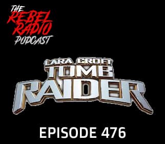 EPISODE 476: LARA CROFT: TOMB RAIDER - The Rebel Radio Podcast cover