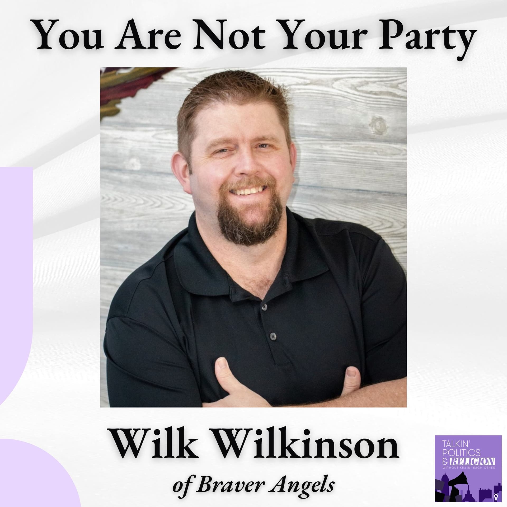 Braver Angels' Wilk Wilkinson: Stop Wearing the Partisan Jersey - Talkin‘ Politics & Religion Without Killin‘ Each Other cover