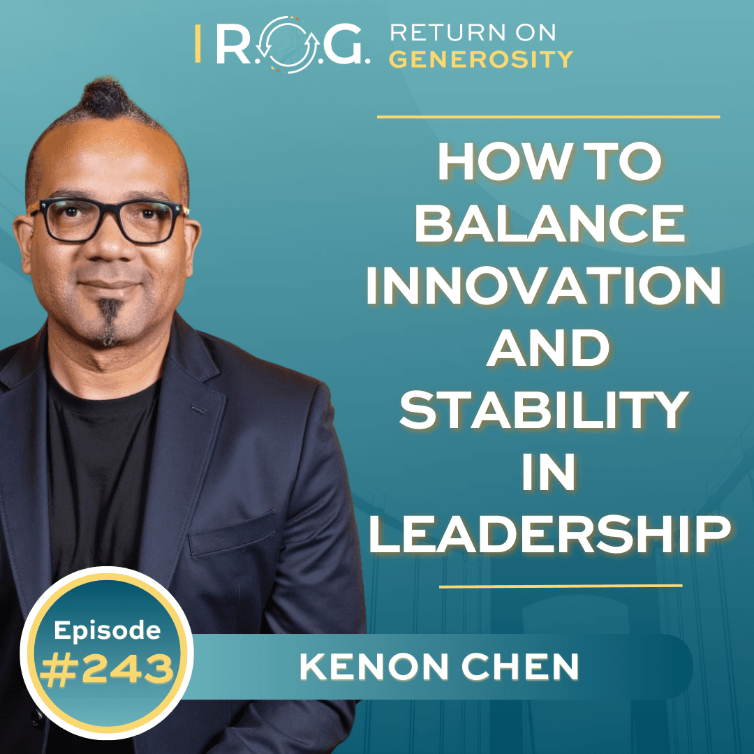 243. How to Balance Innovation and Stability in Leadership with Kenon Chen - R.O.G. Return on Generosity cover