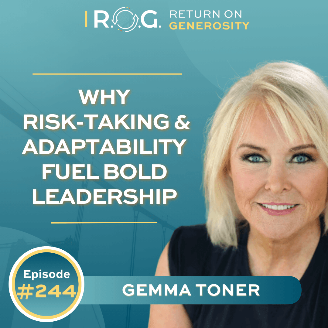 244. Why Risk-Taking and Adaptability Fuel Bold Leadership with Gemma Toner - R.O.G. Return on Generosity cover