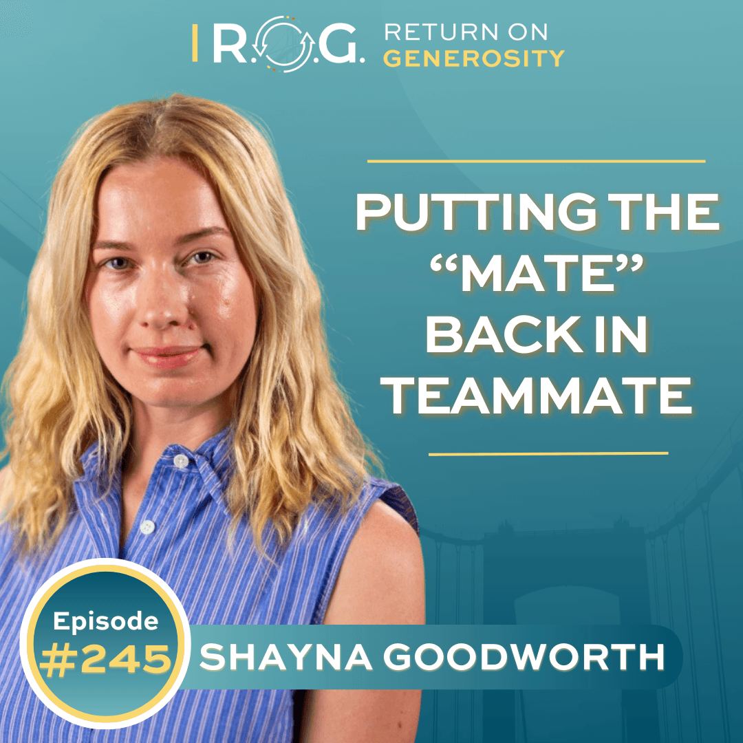 245. Putting the "Mate" Back in Teammate with Shayna Goodworth - R.O.G. Return on Generosity cover